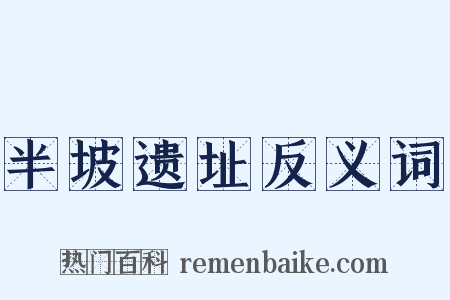 半坡遗址反义词是什么意思的图片